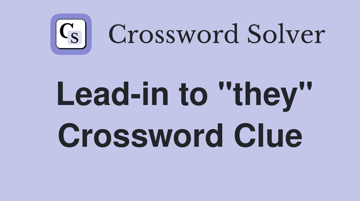 Lead-in to "they" Crossword Clue