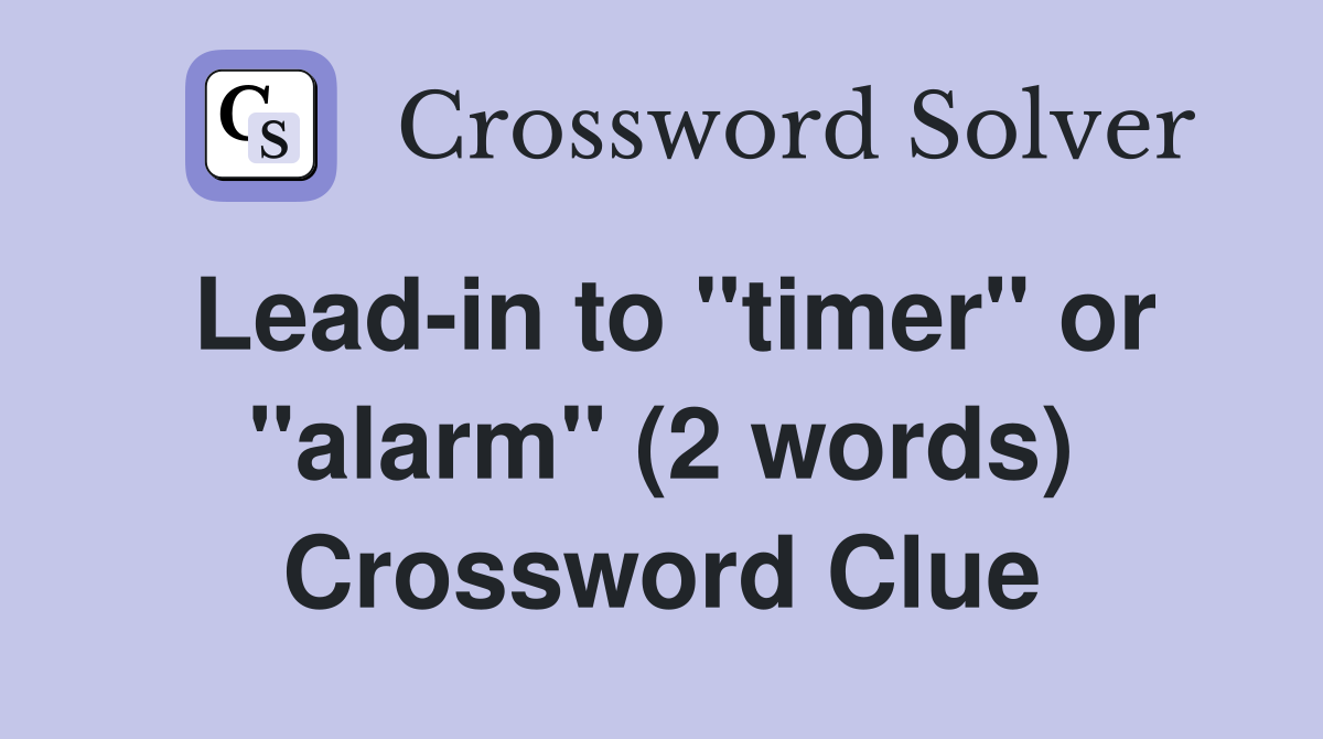 Lead-in to "timer" or "alarm" (2 words) Crossword Clue