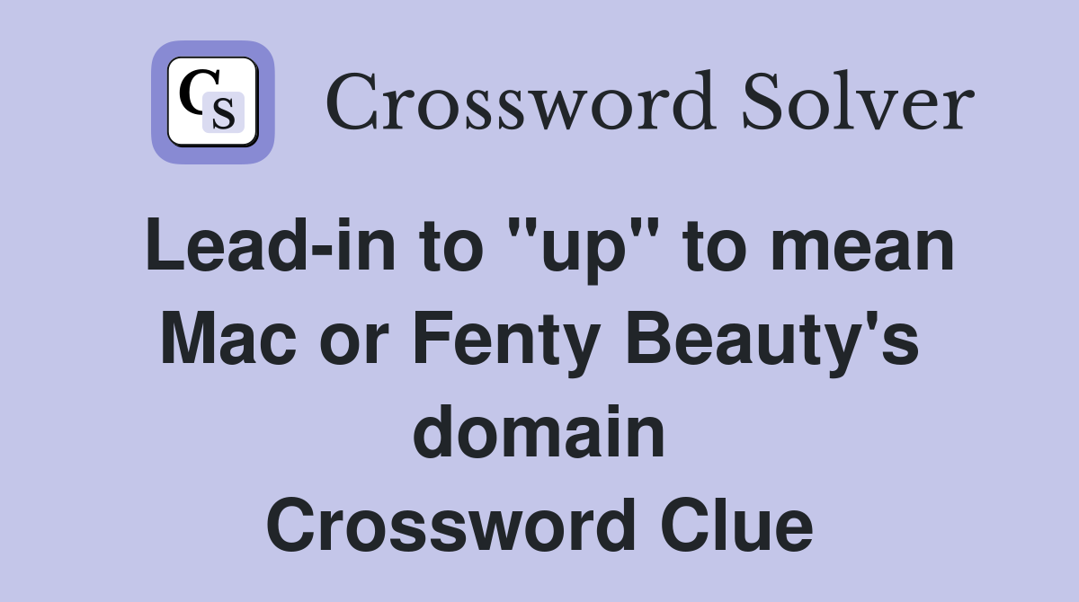Lead-in to "up" to mean Mac or Fenty Beauty's domain Crossword Clue