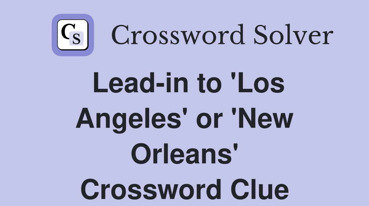 Lead-in to 'Los Angeles' or 'New Orleans' Crossword Clue