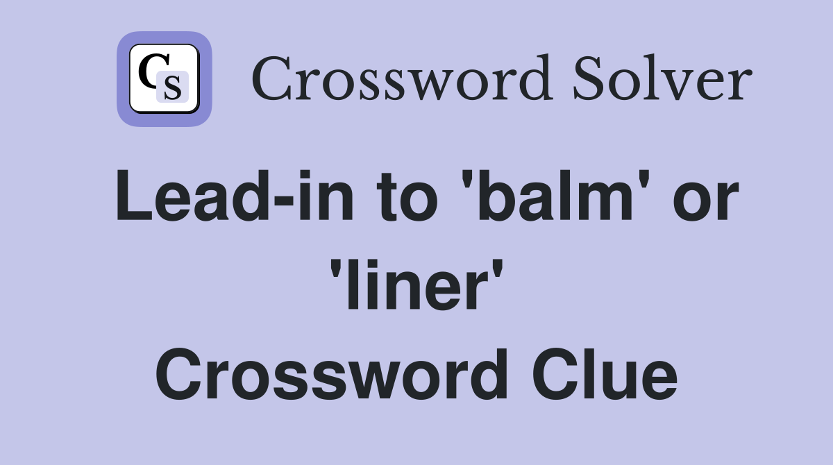 Lead-in to 'balm' or 'liner' Crossword Clue