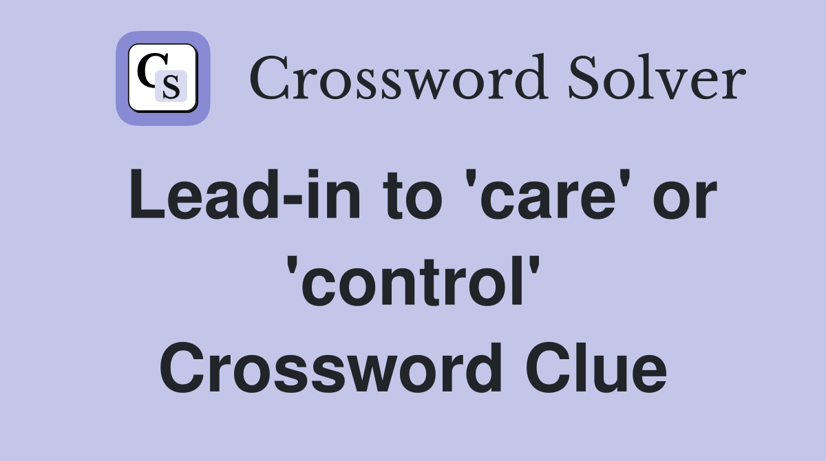 Lead-in to 'care' or 'control' Crossword Clue