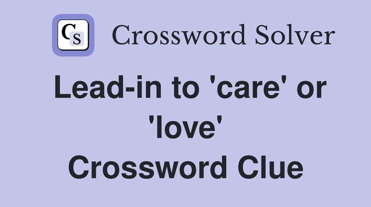 Lead-in to 'care' or 'love' Crossword Clue