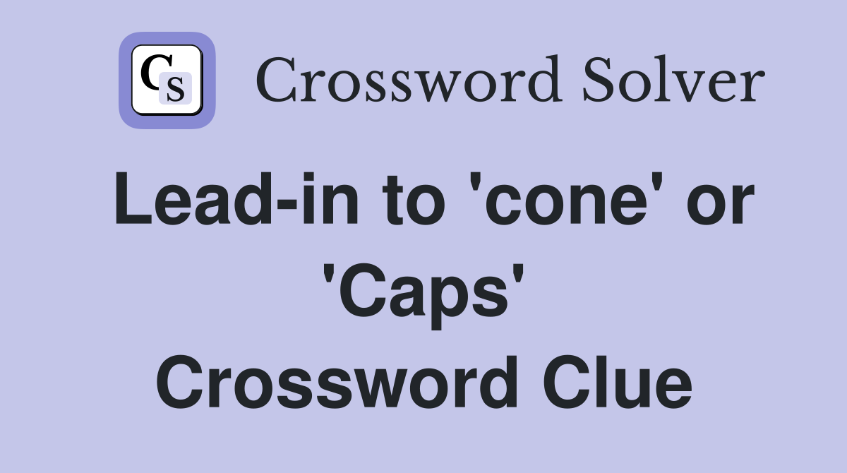 Lead-in to 'cone' or 'Caps' Crossword Clue