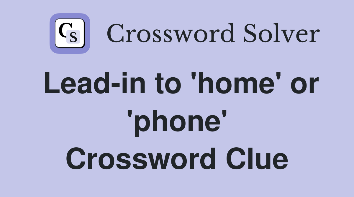 Lead-in to 'home' or 'phone' Crossword Clue