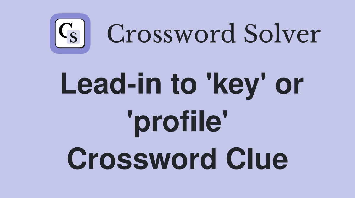 Lead-in to 'key' or 'profile' Crossword Clue