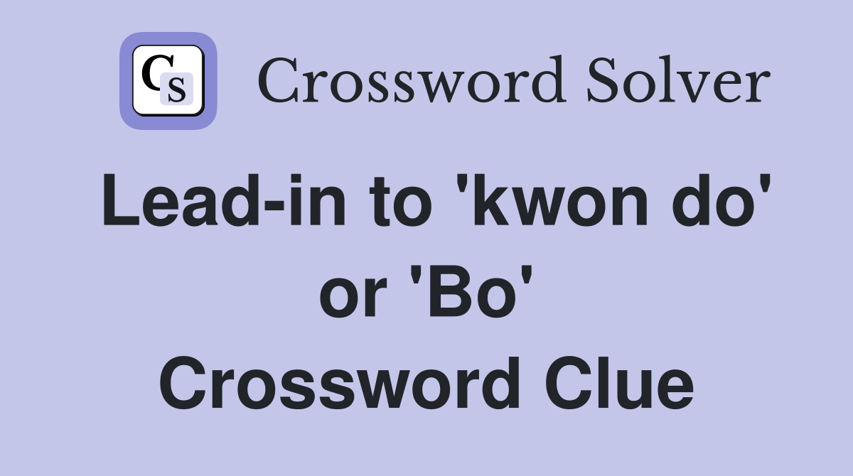 Lead-in to 'kwon do' or 'Bo' Crossword Clue
