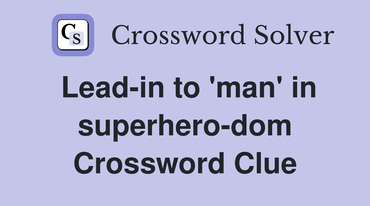 Lead-in to 'man' in superhero-dom Crossword Clue