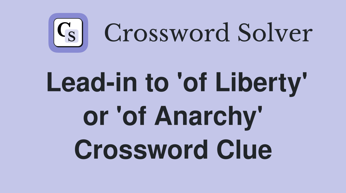 Lead-in to 'of Liberty' or 'of Anarchy' Crossword Clue