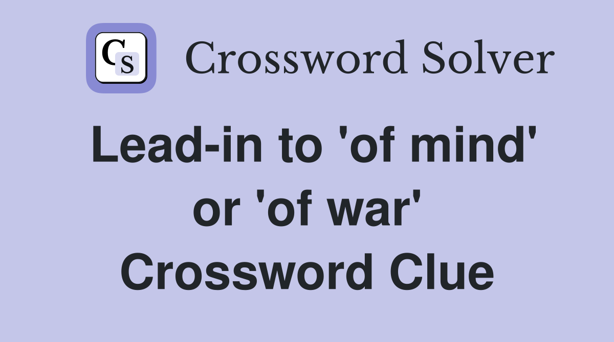 Lead-in to 'of mind' or 'of war' Crossword Clue