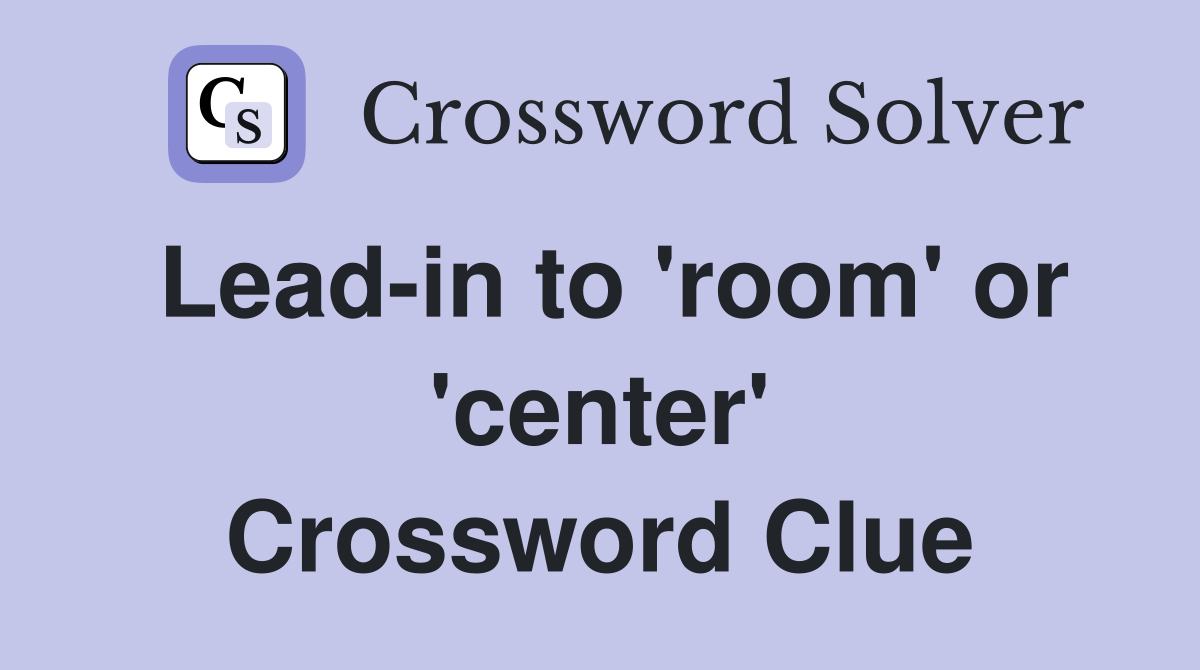 Lead-in to 'room' or 'center' Crossword Clue