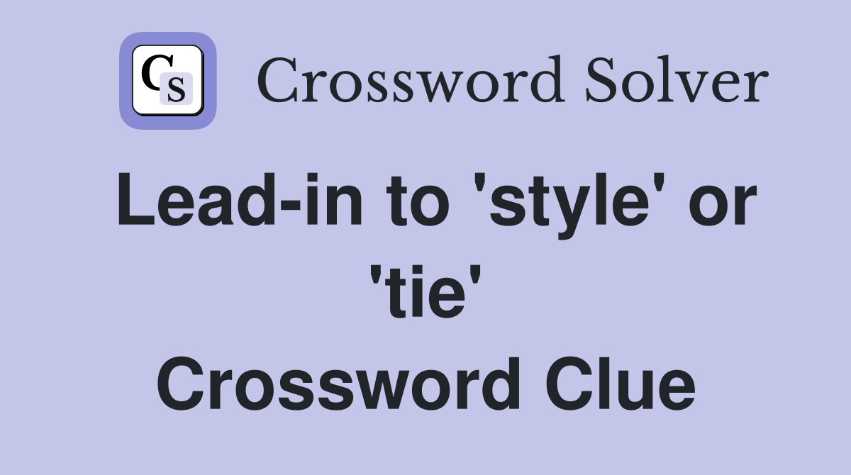 Lead-in to 'style' or 'tie' Crossword Clue