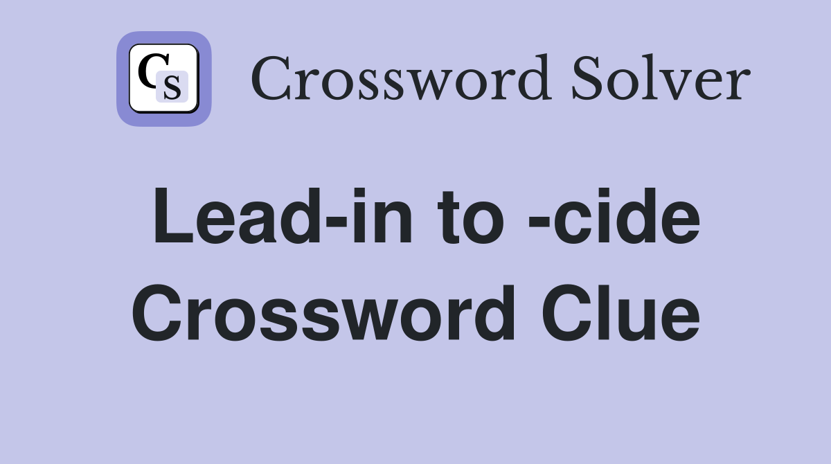 Lead-in to -cide Crossword Clue