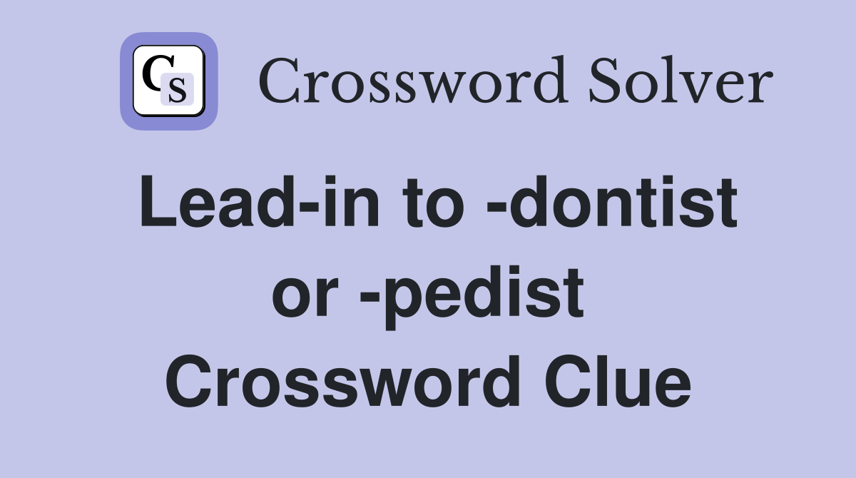 Lead-in to -dontist or -pedist Crossword Clue