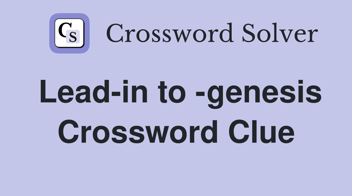 Lead-in to -genesis Crossword Clue