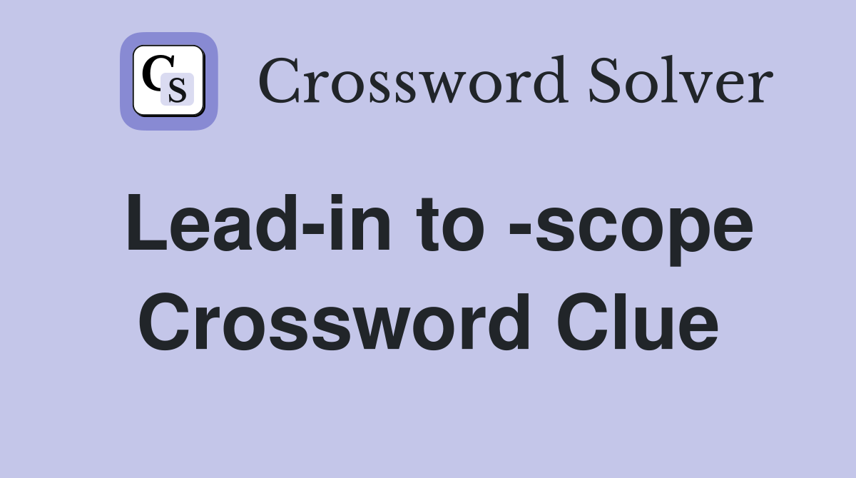 Lead-in to -scope Crossword Clue