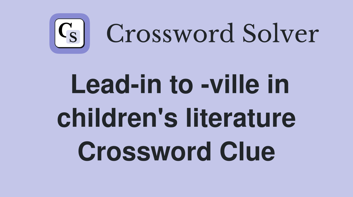 Lead-in to -ville in children's literature Crossword Clue