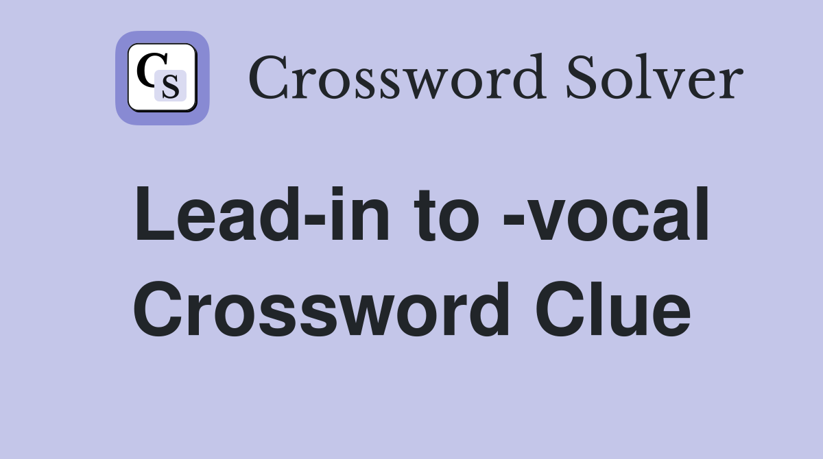 Lead-in to -vocal Crossword Clue