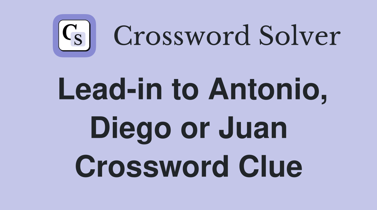 Lead-in to Antonio, Diego or Juan Crossword Clue