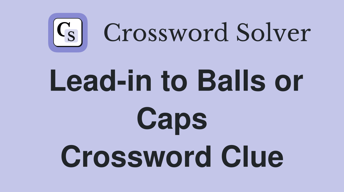 Lead-in to Balls or Caps Crossword Clue
