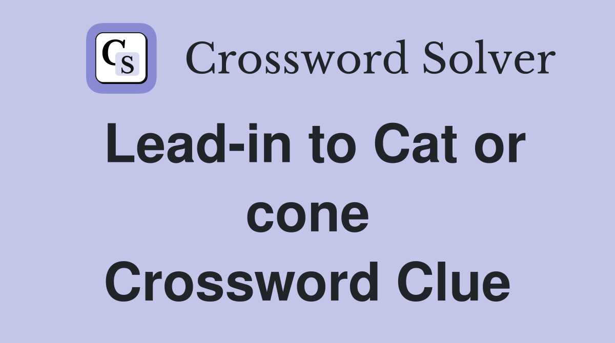 Lead-in to Cat or cone Crossword Clue