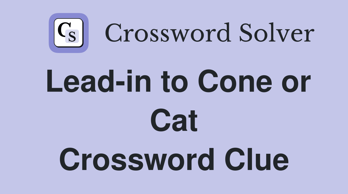 Lead-in to Cone or Cat Crossword Clue