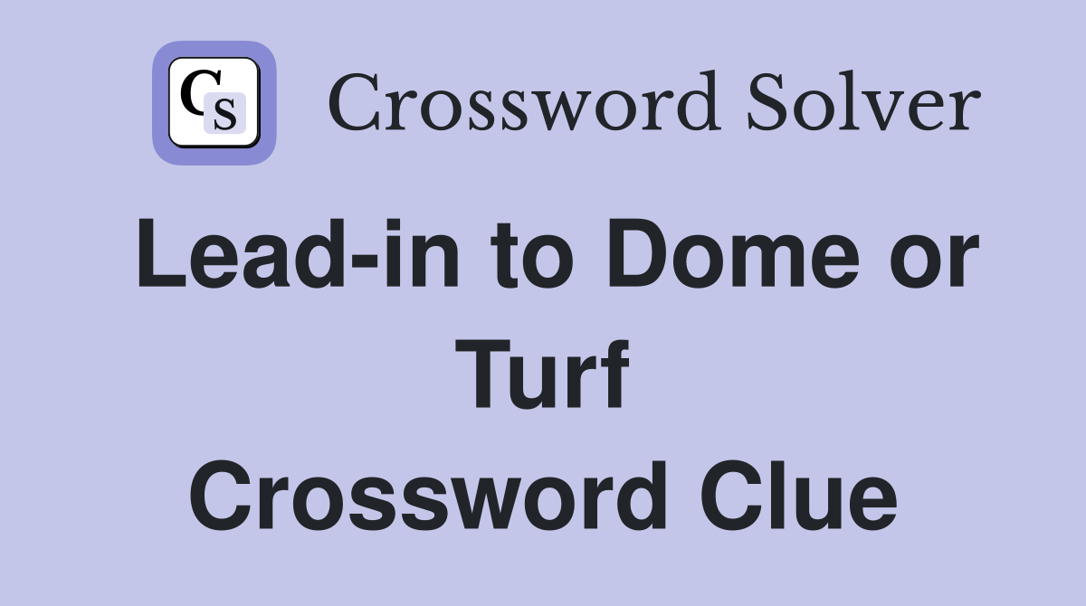 Lead-in to Dome or Turf Crossword Clue