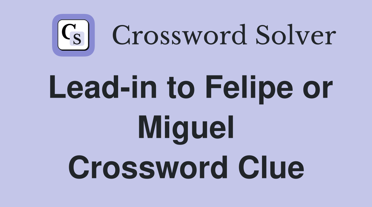 Lead-in to Felipe or Miguel Crossword Clue