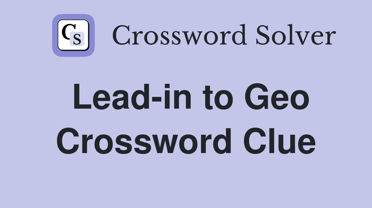 Lead-in to Geo Crossword Clue
