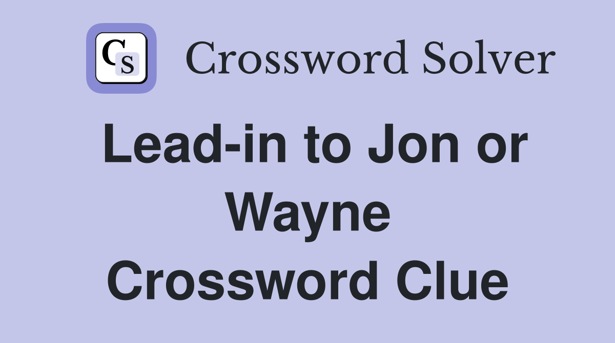 Lead-in to Jon or Wayne Crossword Clue