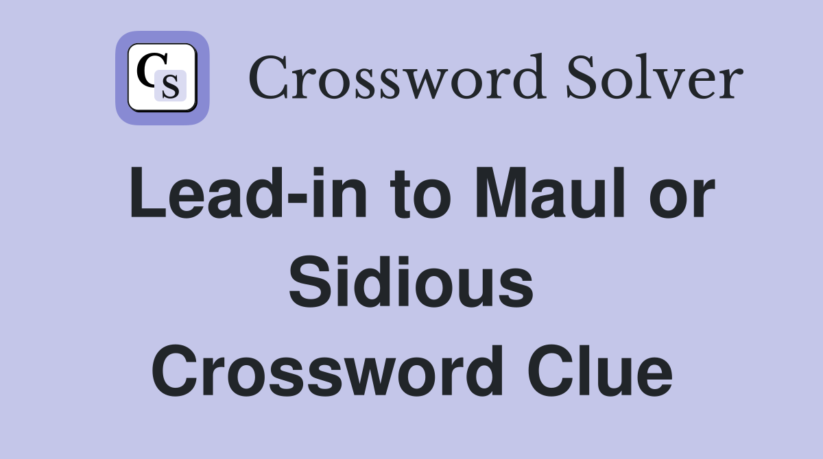Lead-in to Maul or Sidious Crossword Clue