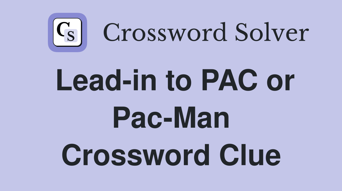Lead-in to PAC or Pac-Man Crossword Clue