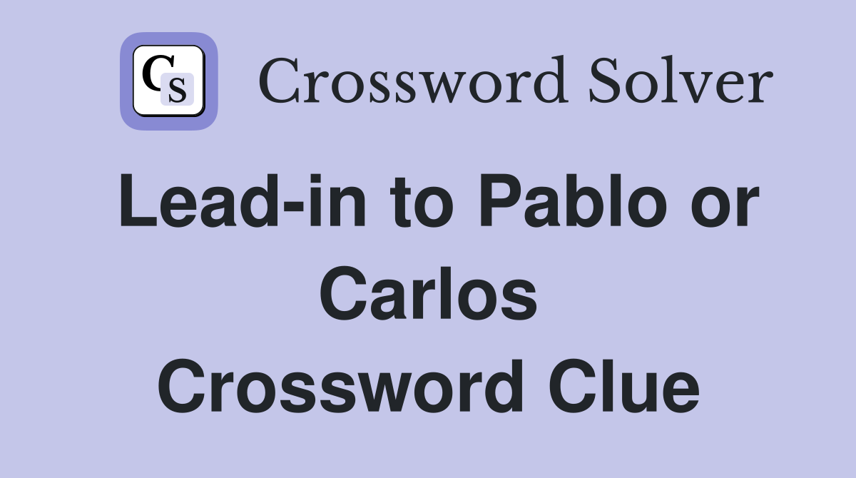 Lead-in to Pablo or Carlos Crossword Clue