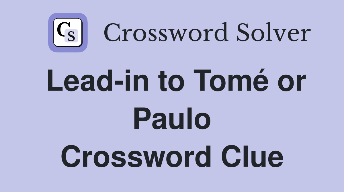 Lead-in to Tomé or Paulo Crossword Clue