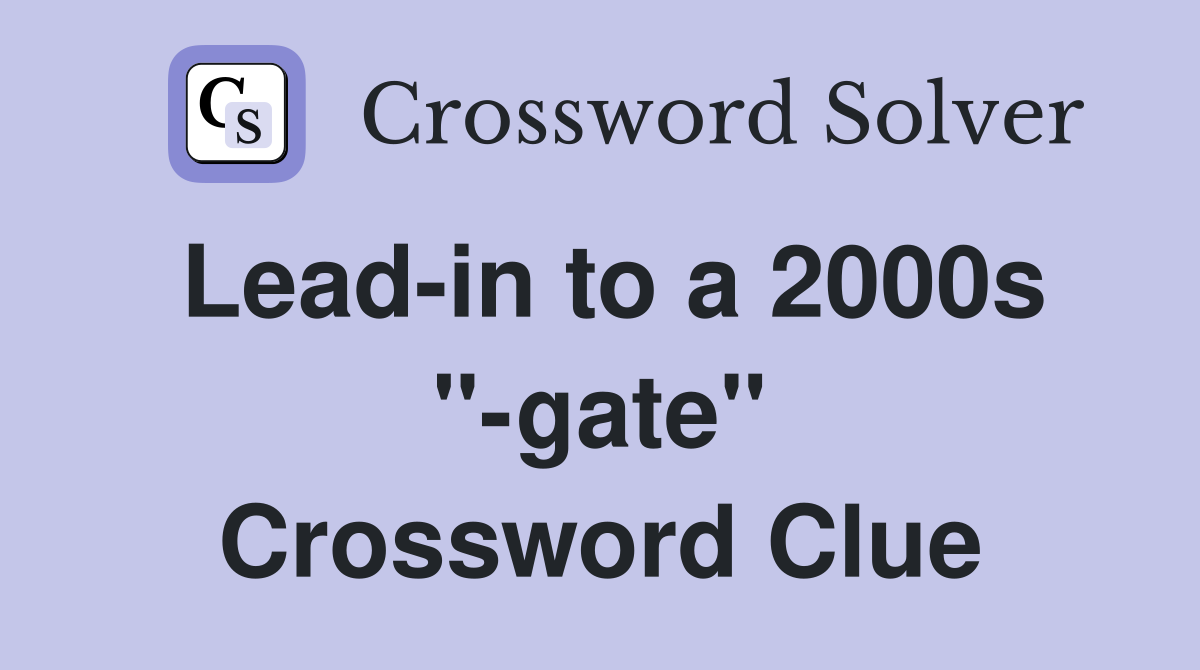 Lead-in to a 2000s "-gate" Crossword Clue