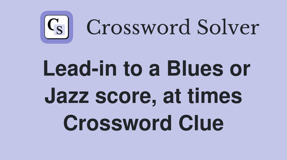 Lead-in to a Blues or Jazz score, at times Crossword Clue