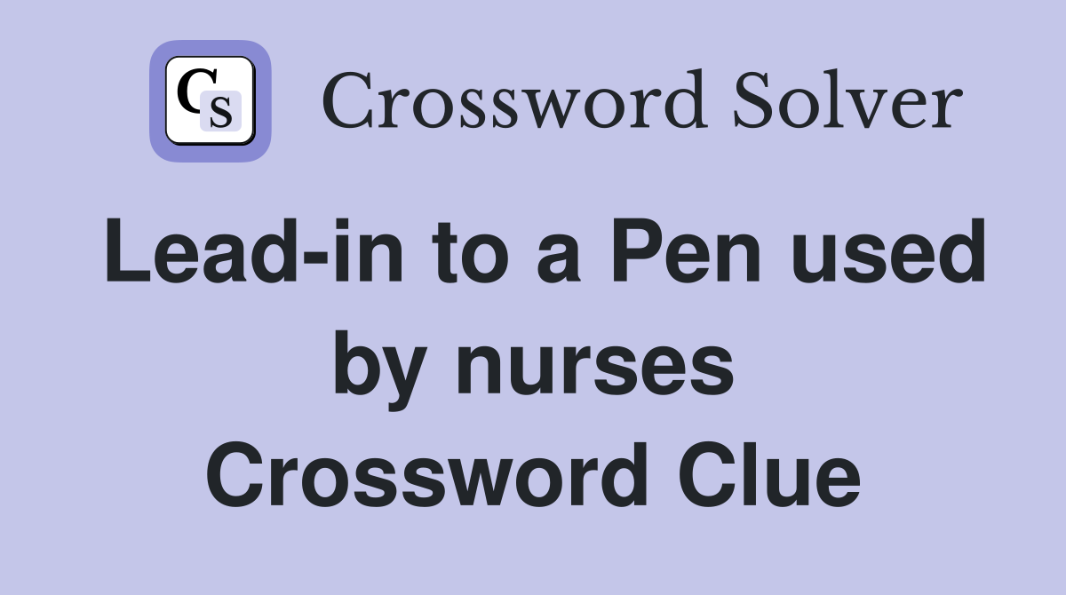 Lead-in to a Pen used by nurses Crossword Clue
