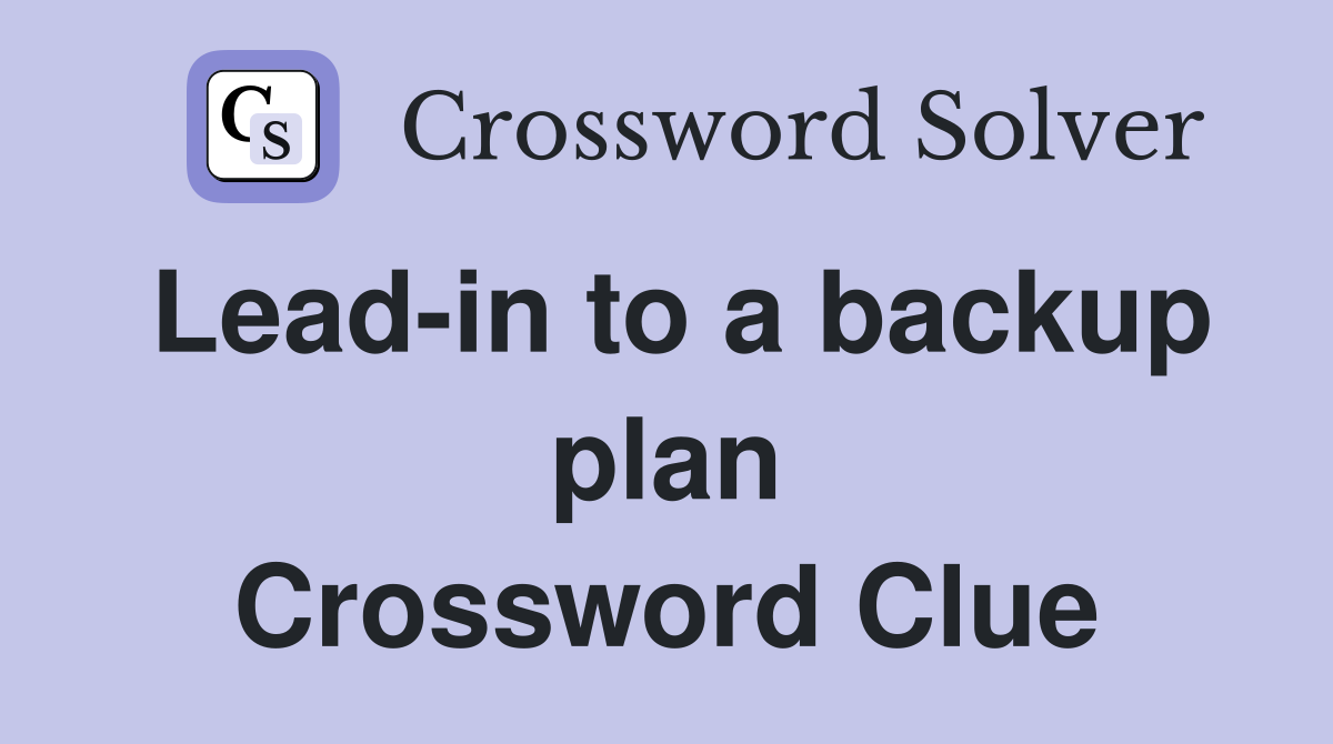 Lead-in to a backup plan Crossword Clue