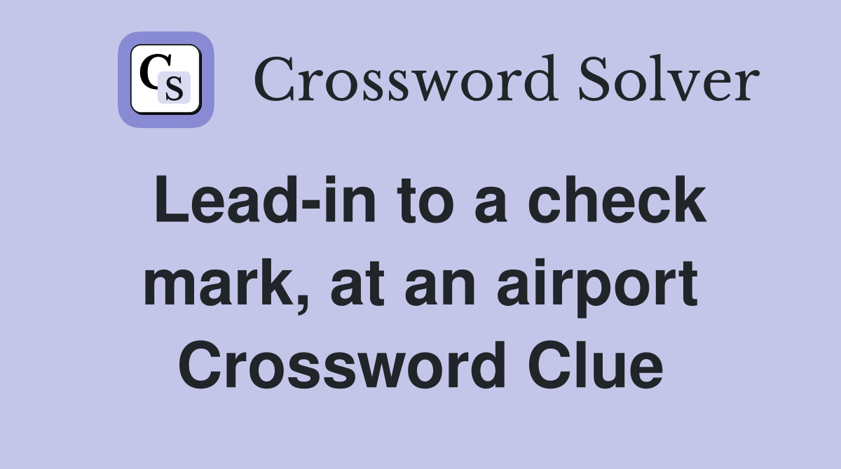 Lead-in to a check mark, at an airport Crossword Clue