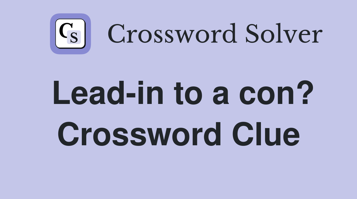 Lead-in to a con? Crossword Clue