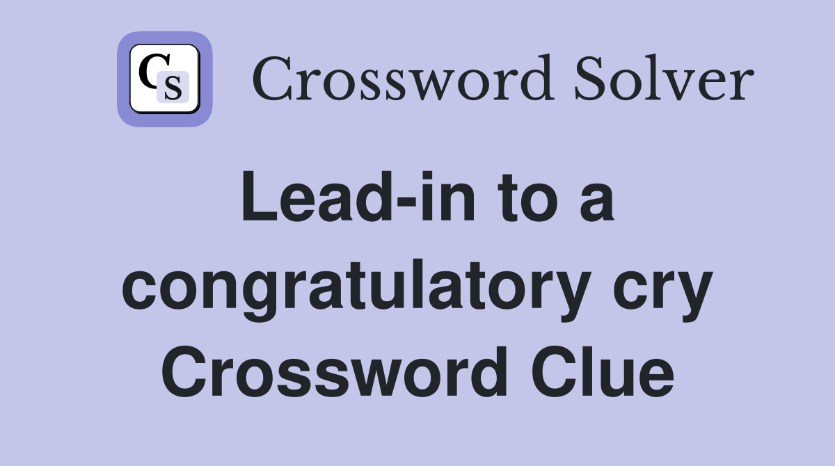 Lead-in to a congratulatory cry Crossword Clue