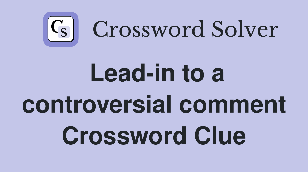 Lead-in to a controversial comment Crossword Clue