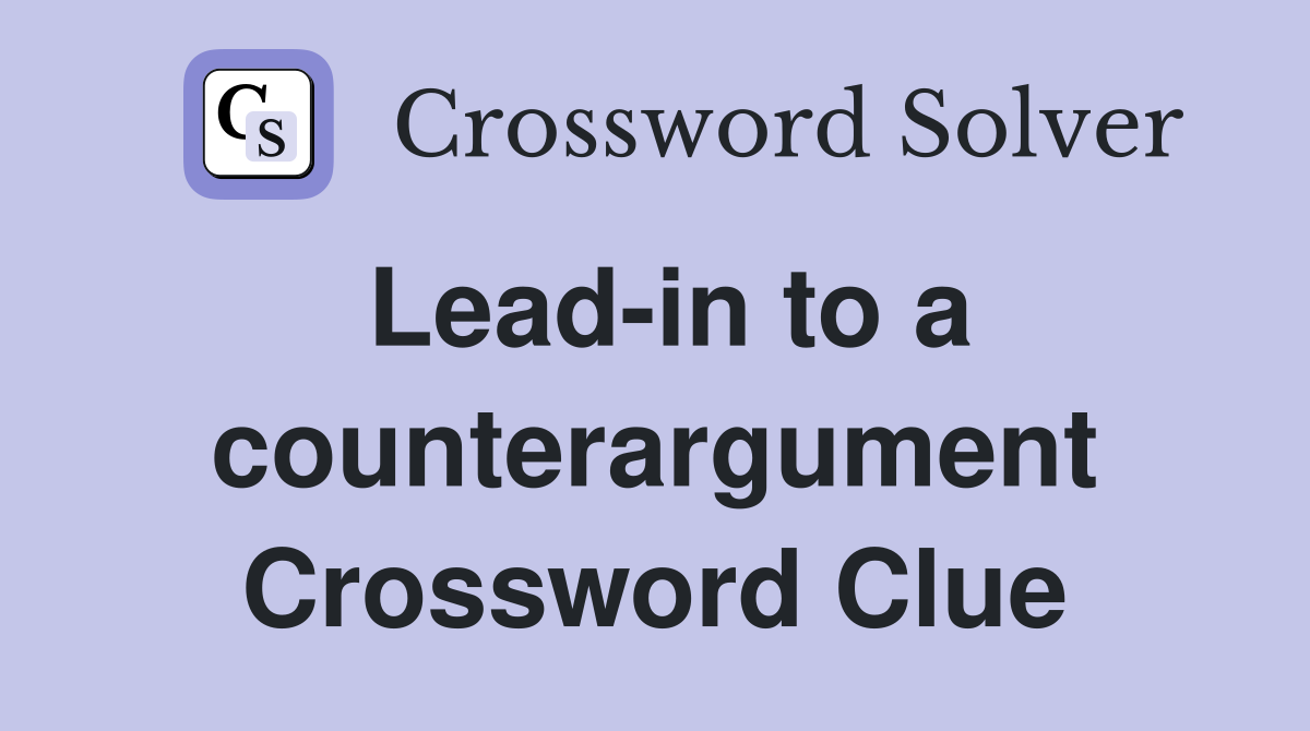 Lead-in to a counterargument Crossword Clue