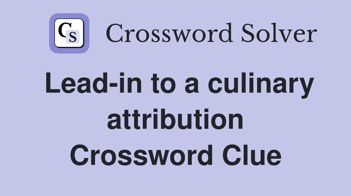 Lead-in to a culinary attribution Crossword Clue
