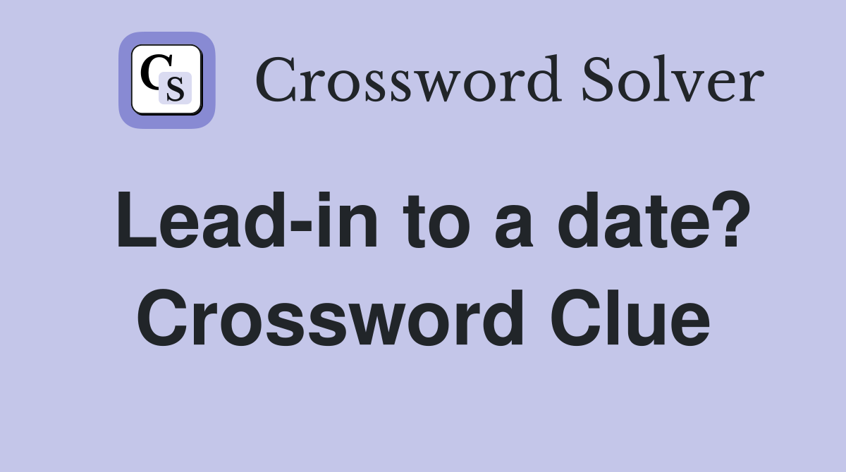 Lead-in to a date? Crossword Clue