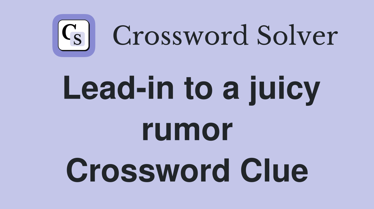 Lead-in to a juicy rumor Crossword Clue
