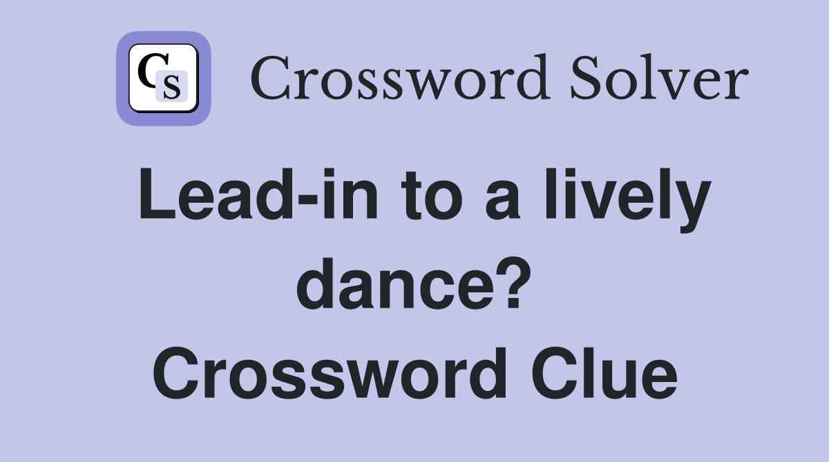 Lead-in to a lively dance? Crossword Clue