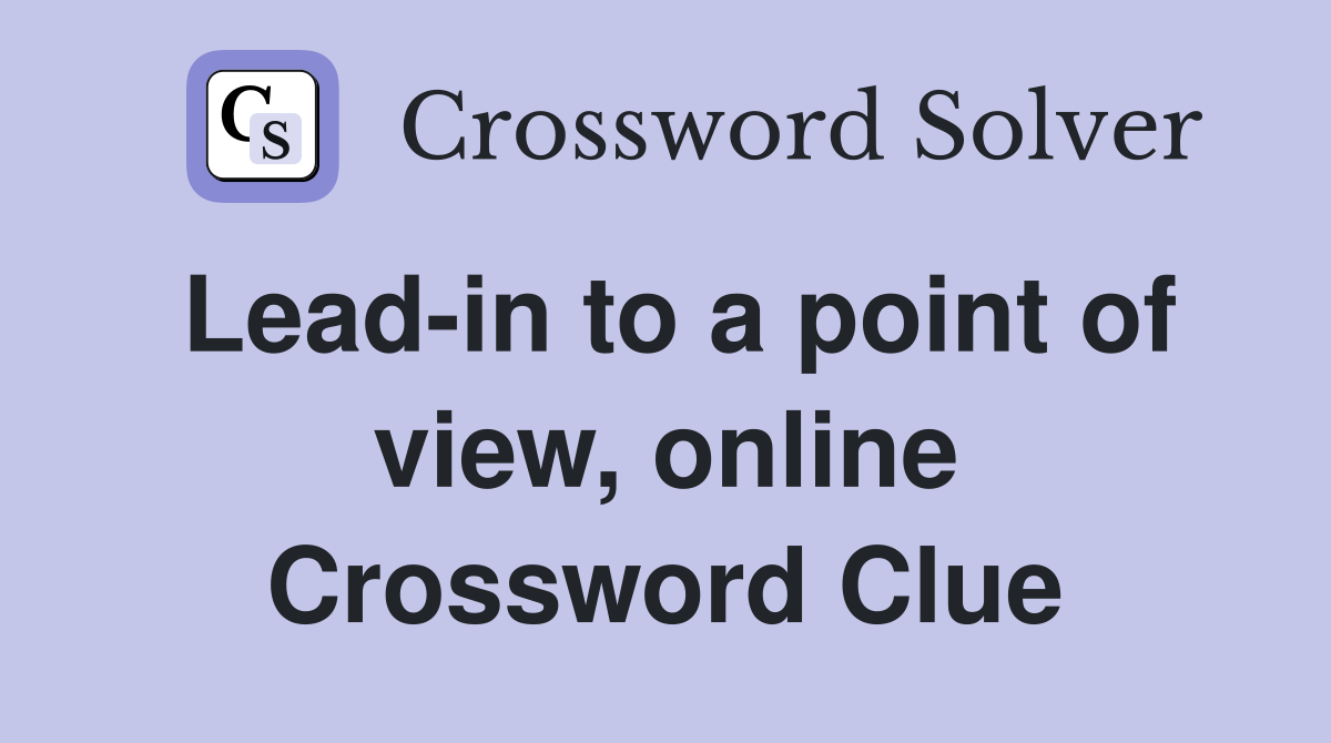 Lead-in to a point of view, online Crossword Clue