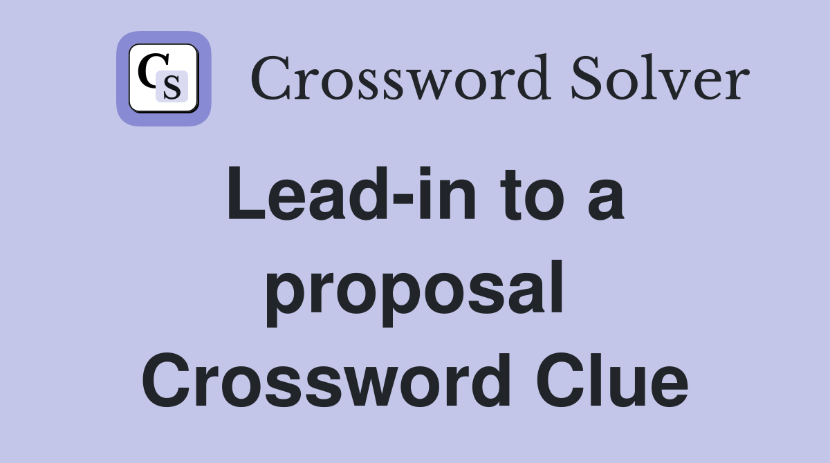 Lead in to a proposal Crossword Clue Answers Crossword Solver