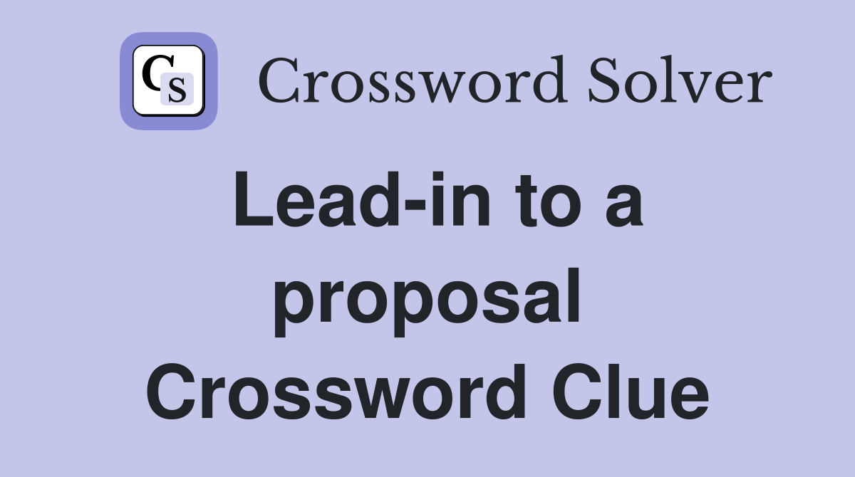 Lead-in to a proposal Crossword Clue